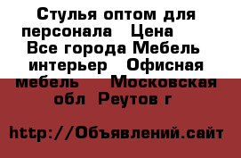 Стулья оптом для персонала › Цена ­ 1 - Все города Мебель, интерьер » Офисная мебель   . Московская обл.,Реутов г.